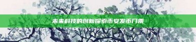 未来科技的创新探索币安发币门票