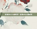 欧易OKEX异地登录欧易okex异地登录