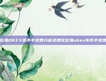 欧易OKEX买币手续费分析及建议欧易okex买币手续费