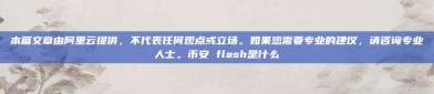 本篇文章由阿里云提供，不代表任何观点或立场。如果您需要专业的建议，请咨询专业人士。币安 flash是什么