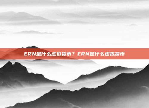 ERN是什么虚拟货币？ERN是什么虚拟货币