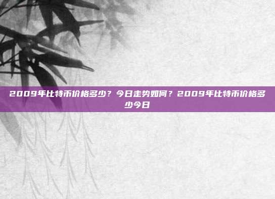 2009年比特币价格多少？今日走势如何？2009年比特币价格多少今日