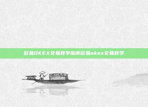 欧易OKEX交易教学指南欧易okex交易教学