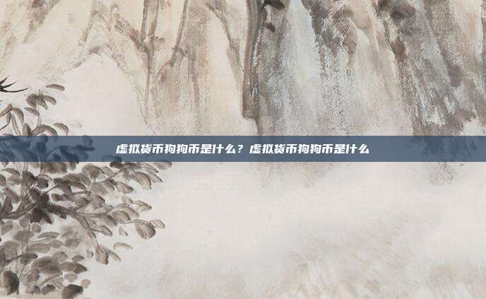 虚拟货币狗狗币是什么？虚拟货币狗狗币是什么