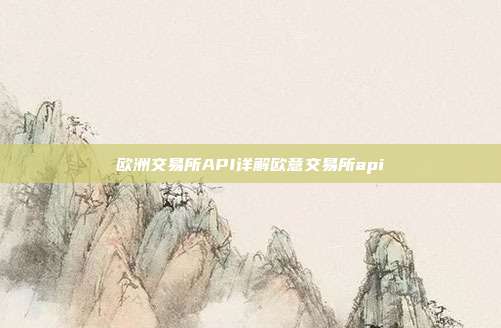 欧洲交易所API详解欧意交易所api