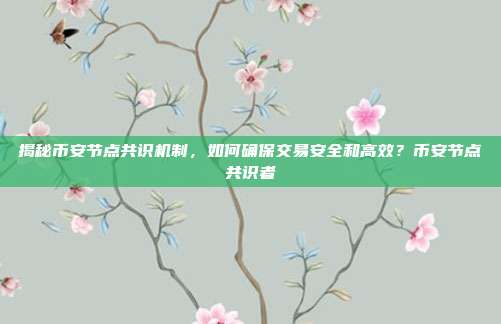 揭秘币安节点共识机制，如何确保交易安全和高效？币安节点共识者