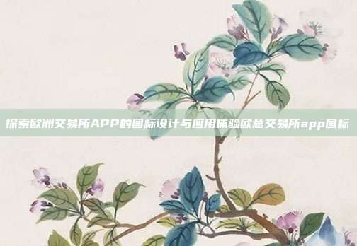 探索欧洲交易所APP的图标设计与应用体验欧意交易所app图标