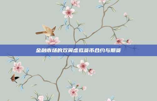 金融市场的双翼虚拟货币合约与期货