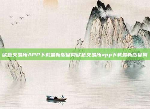 欧意交易所APP下载最新版官网欧意交易所app下载最新版官网