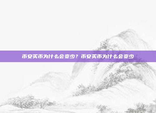 币安买币为什么会变少？币安买币为什么会变少