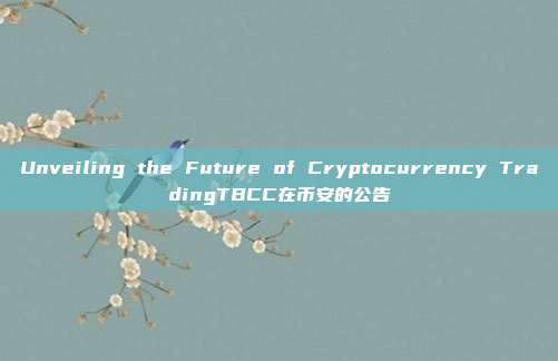 Unveiling the Future of Cryptocurrency TradingTBCC在币安的公告