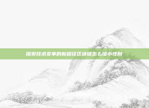 探索技术变革的新路径区块链怎么缩小性别