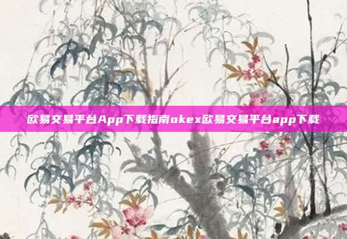 欧易交易平台App下载指南okex欧易交易平台app下载