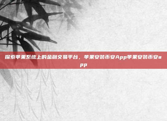 探索苹果系统上的金融交易平台，苹果安装币安App苹果安装币安app