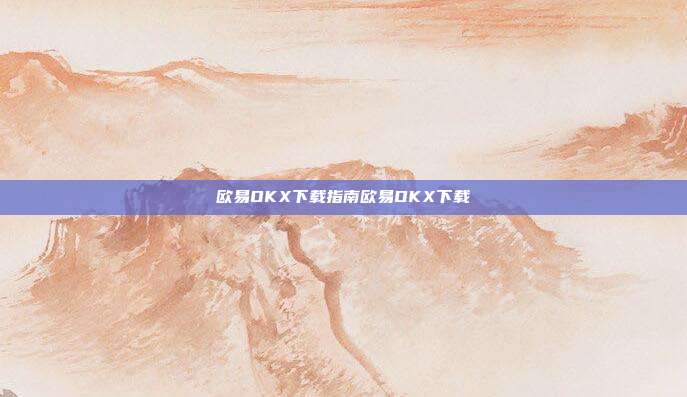 欧易OKX下载指南欧易OKX下载