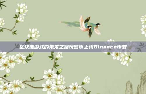 区块链游戏的未来之路玩客币上线Binance币安