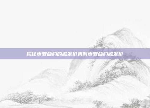 揭秘币安合约的触发价机制币安合约触发价