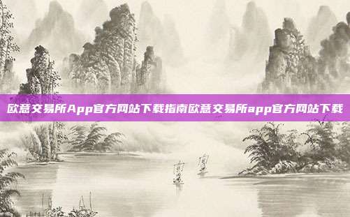 欧意交易所App官方网站下载指南欧意交易所app官方网站下载