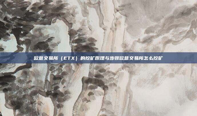 欧意交易所（ETX）的挖矿原理与步骤欧意交易所怎么挖矿