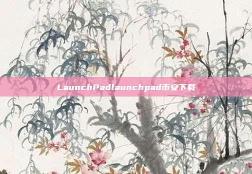 LaunchPadlaunchpad币安下载