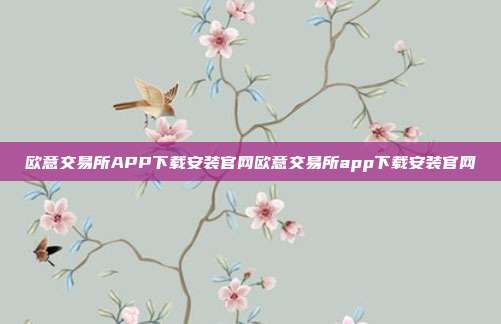 欧意交易所APP下载安装官网欧意交易所app下载安装官网