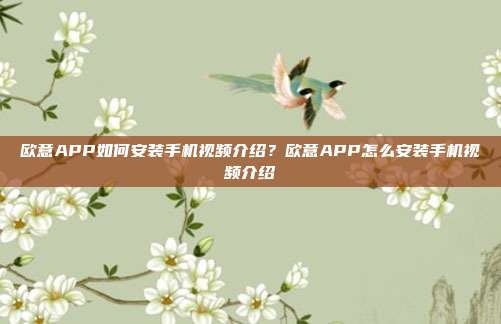 欧意APP如何安装手机视频介绍？欧意APP怎么安装手机视频介绍