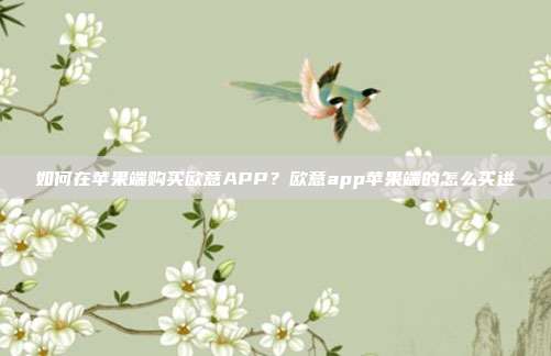 如何在苹果端购买欧意APP？欧意app苹果端的怎么买进