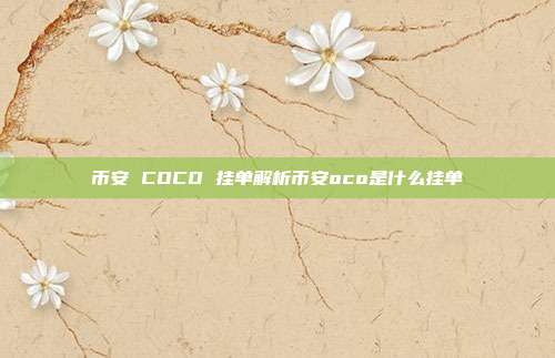 币安 COCO 挂单解析币安oco是什么挂单