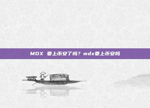 MDX 要上币安了吗？mdx要上币安吗