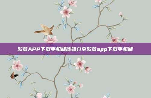 欧意APP下载手机版体验分享欧意app下载手机版