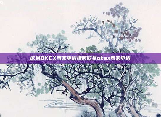 欧易OKEX商家申请指南欧易okex商家申请