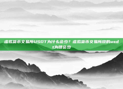 虚拟货币交易所USDT为什么会少？虚拟货币交易所放的usdt为啥会少