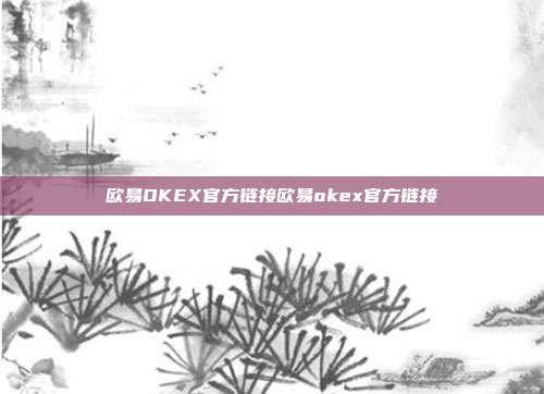 欧易OKEX官方链接欧易okex官方链接