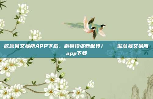 欧意易交易所APP下载，解锁投资新世界！🌟欧意易交易所app下载