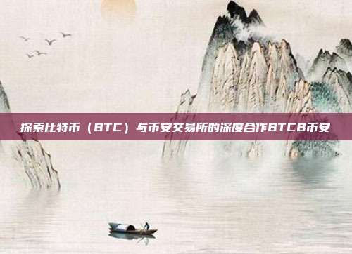 探索比特币（BTC）与币安交易所的深度合作BTCB币安