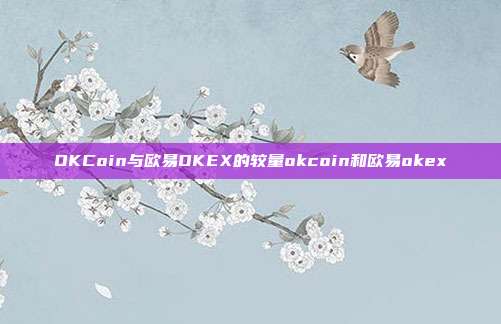 OKCoin与欧易OKEX的较量okcoin和欧易okex