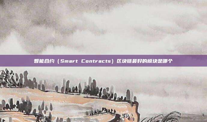 智能合约（Smart Contracts）区块链最好的模块是哪个