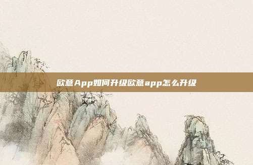 欧意App如何升级欧意app怎么升级