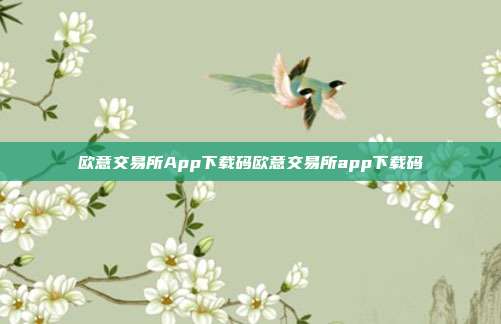 欧意交易所App下载码欧意交易所app下载码