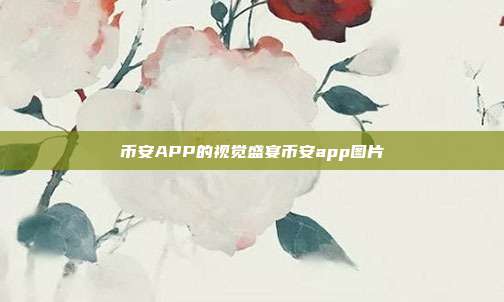 币安APP的视觉盛宴币安app图片