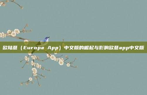 欧陆意（Europa App）中文版的崛起与影响欧意app中文版