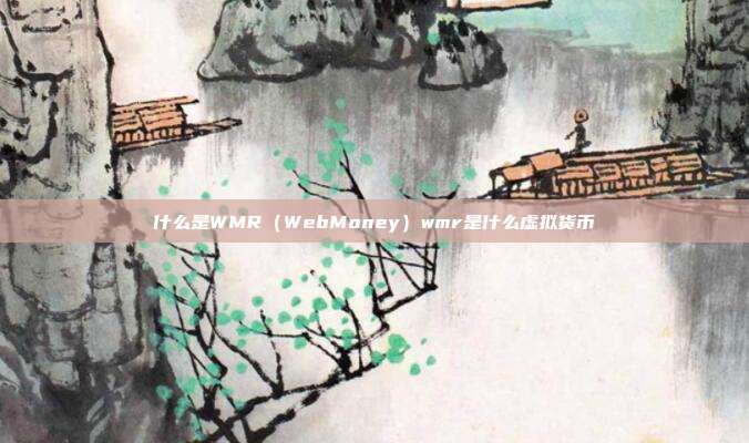 什么是WMR（WebMoney）wmr是什么虚拟货币