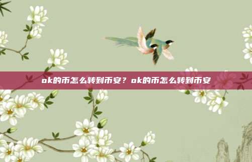 ok的币怎么转到币安？ok的币怎么转到币安