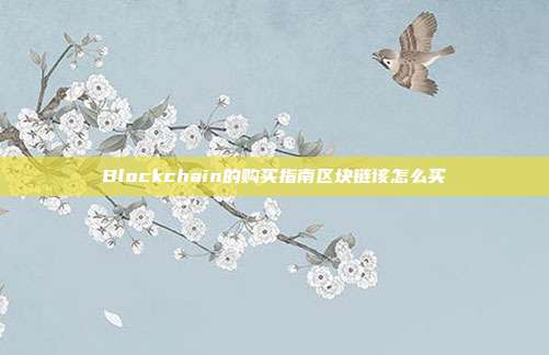 Blockchain的购买指南区块链该怎么买