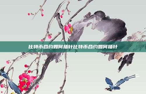 比特币合约如何插针比特币合约如何插针