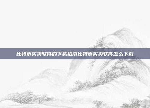 比特币买卖软件的下载指南比特币买卖软件怎么下载