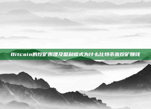 Bitcoin的挖矿原理及盈利模式为什么比特币靠挖矿赚钱