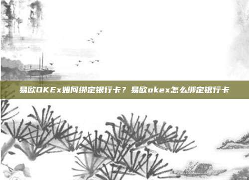 易欧OKEx如何绑定银行卡？易欧okex怎么绑定银行卡