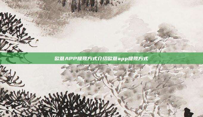 欧意APP提现方式介绍欧意app提现方式