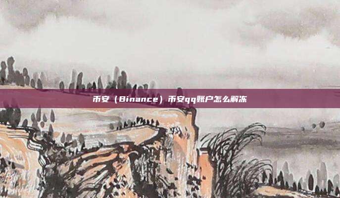 币安（Binance）币安qq账户怎么解冻